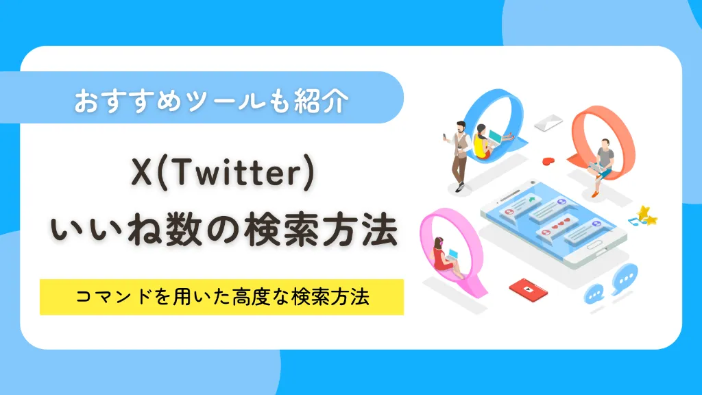 X（Twitter）で「いいね数」を検索する方法は？コマンド・ツール・高度な検索方法を紹介
