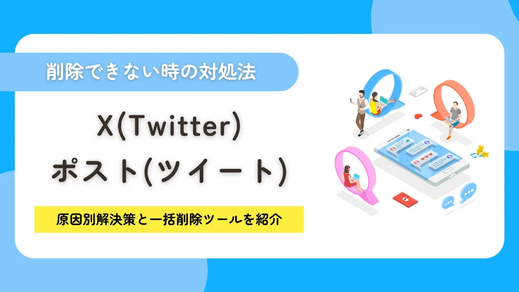 X（Twitter）でポスト（ツイート）を削除できない時の対処法！原因別解決策と一括削除ツール