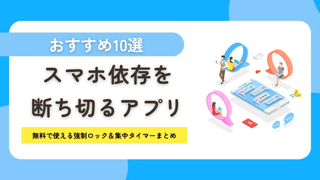 スマホ依存を断ち切るアプリおすすめ10選！無料で使える強制ロック＆集中タイマーまとめ