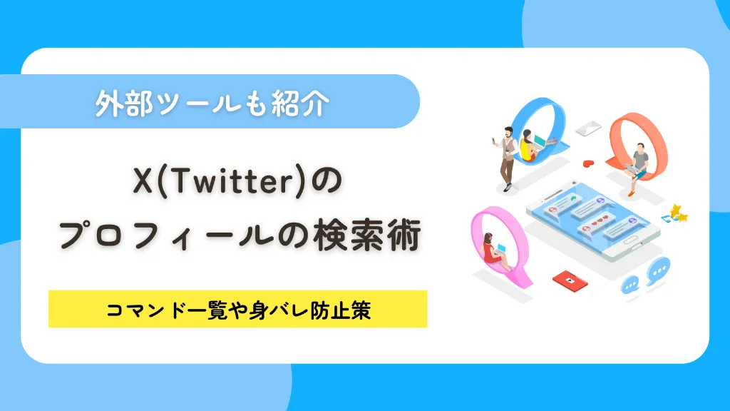X（Twitter）プロフィール検索術！コマンド一覧や外部ツール・身バレ防止策まで徹底解説