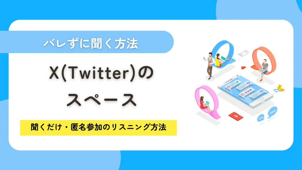 X（Twitter）スペースをバレずに聞く！聞くだけ・匿名参加のリスニング方法を解説