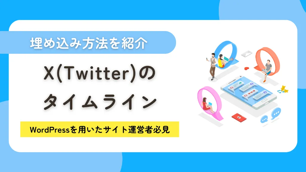 X（Twitter）のタイムラインの埋め込み方法！WordPressを用いたWebサイト運営者必見