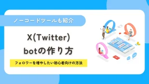 X（Twitter）のbotの作り方は全4種類！フォロワーを増やしたい初心者向けの方法を解説
