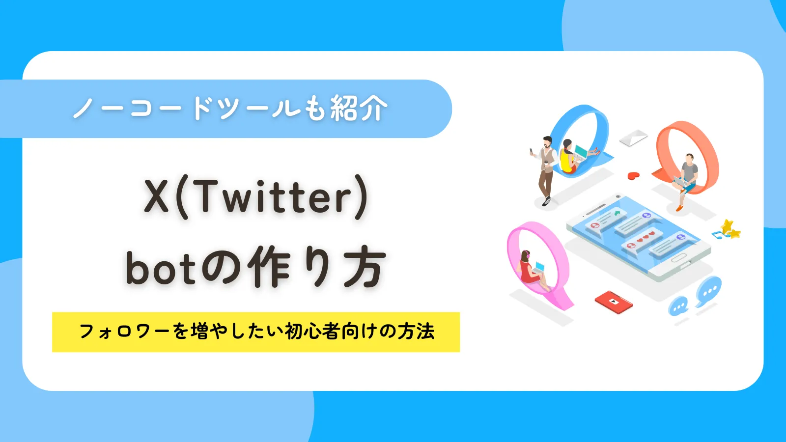 X(Twitter)のbotの作り方は全4種類!フォロワーを増やしたい初心者向けの方法を解説