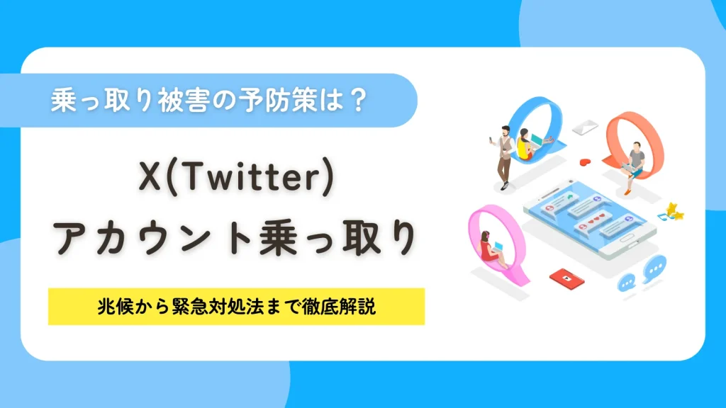 X（Twitter）アカウント乗っ取りの復旧方法！乗っ取り被害を防ぐ予防策は？