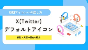 X（Twitter）デフォルトアイコンの戻し方！卵型・人型の歴史も紹介