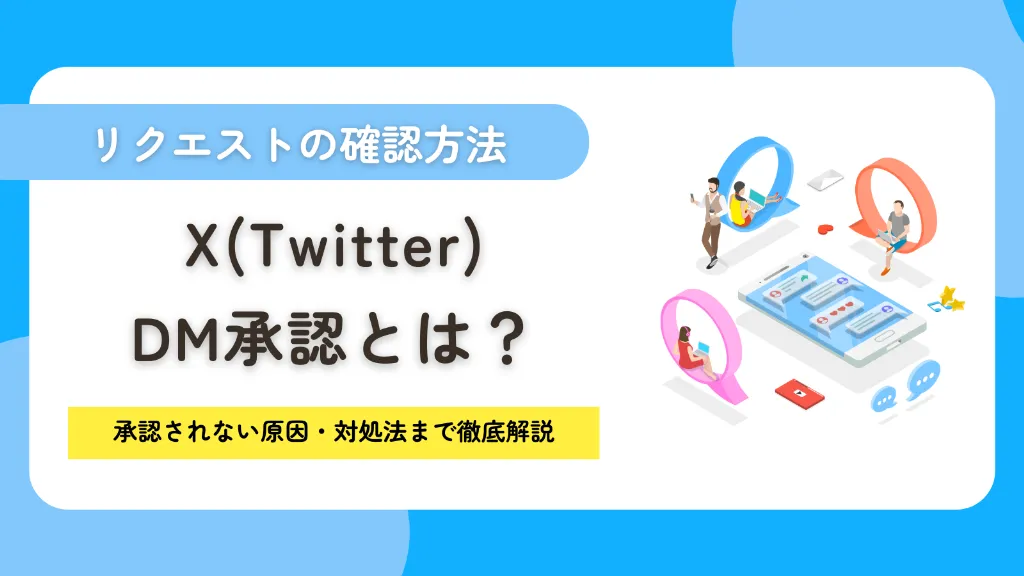 X（Twitter）DM承認とは？リクエストの確認方法から承認されない原因・対処法まで徹底解説