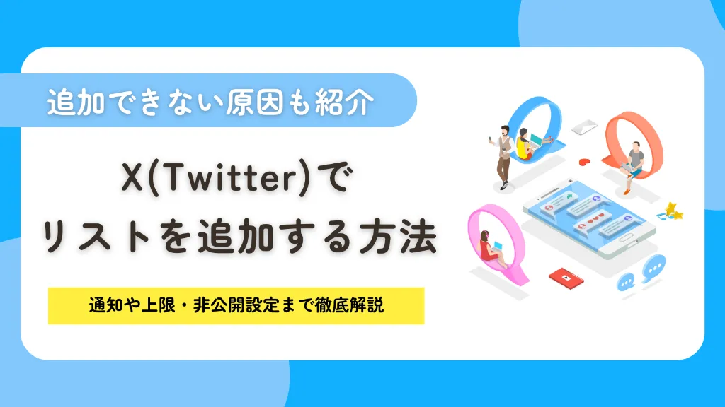 X（Twitter）でリストを追加する方法と注意点まとめ！通知や上限・非公開設定まで徹底解説
