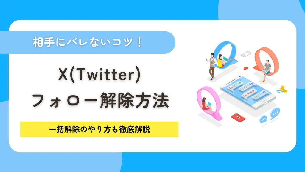 X（Twitter）のフォロー解除方法と相手にバレないコツ！一括解除のやり方も徹底解説