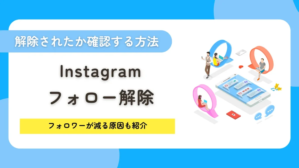 Instagram（インスタグラム）でフォロー解除されたか確認する4つの方法！フォロワーが減る原因も紹介
